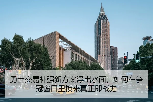 勇士交易补强新方案浮出水面，如何在争冠窗口里换来真正即战力
